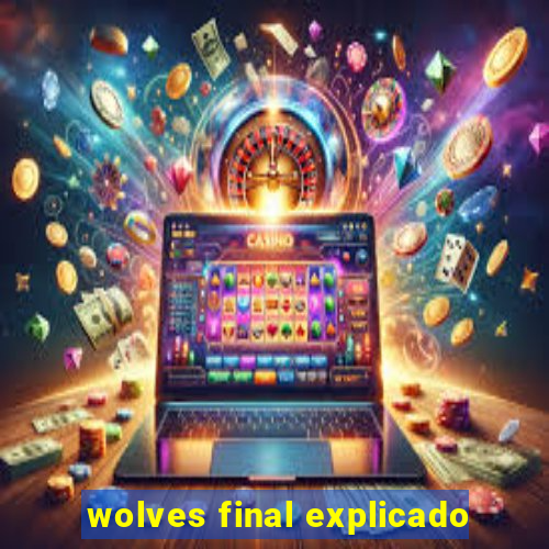 wolves final explicado